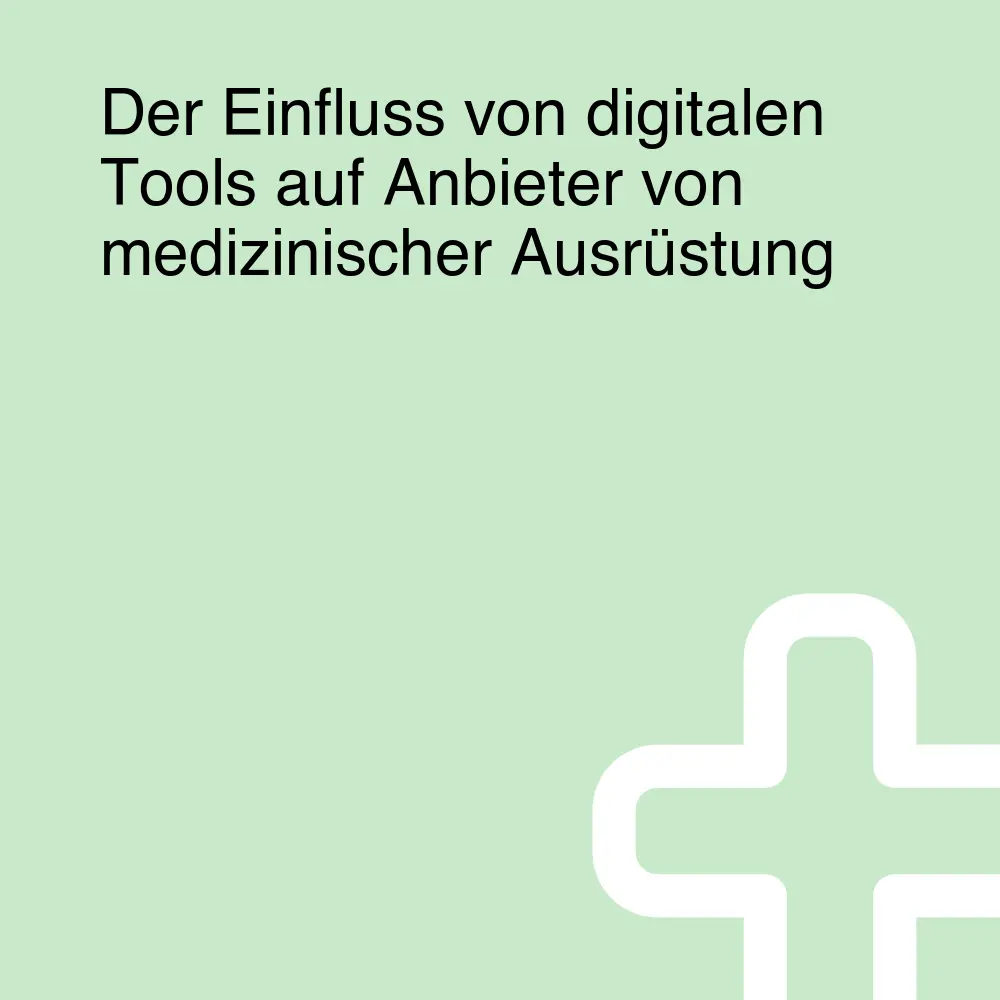 Der Einfluss von digitalen Tools auf Anbieter von medizinischer Ausrüstung Der Einfluss von digitalen Tools auf Anbieter von medizinischer Ausrüstung