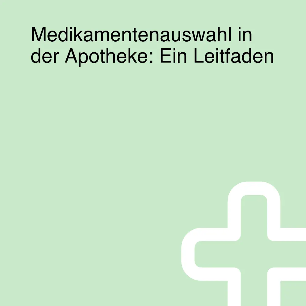 Medikamentenauswahl in der Apotheke: Ein Leitfaden Medikamentenauswahl in der Apotheke: Ein Leitfaden