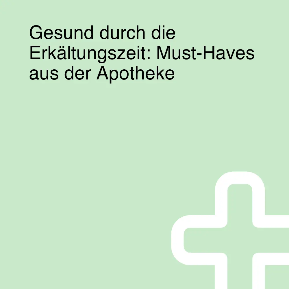 Gesund durch die Erkältungszeit: Must-Haves aus der Apotheke Gesund durch die Erkältungszeit: Must-Haves aus der Apotheke