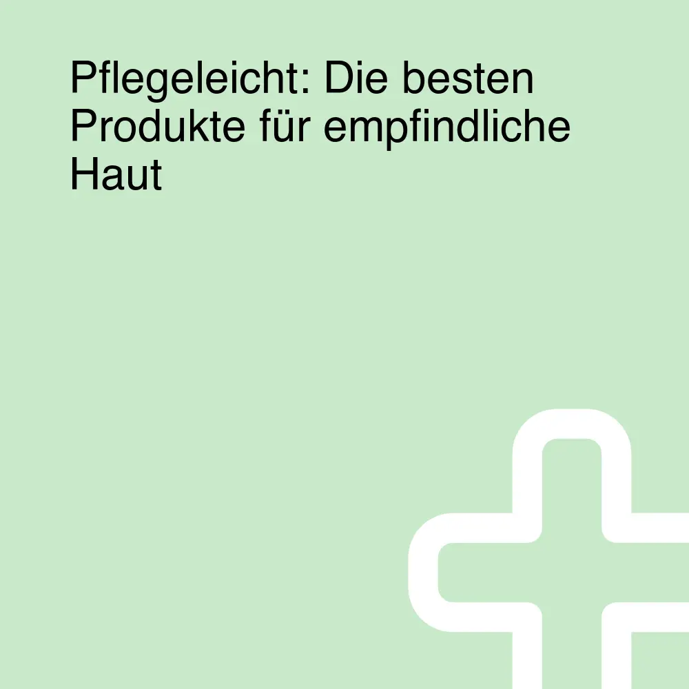 Pflegeleicht: Die besten Produkte für empfindliche Haut