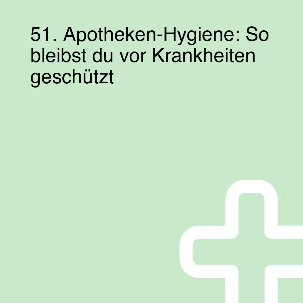 51. Apotheken-Hygiene: So bleibst du vor Krankheiten geschützt 51. Apotheken-Hygiene: So bleibst du vor Krankheiten geschützt