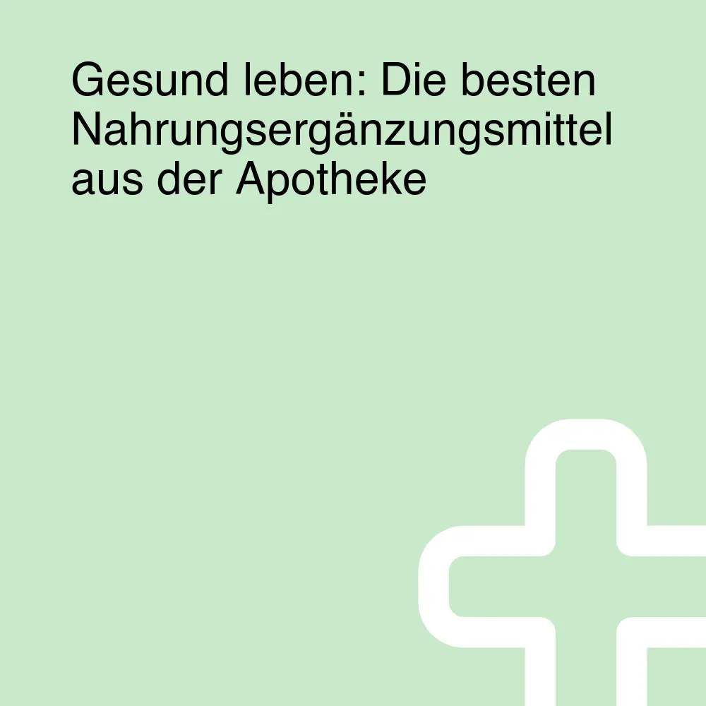 Gesund leben: Die besten Nahrungsergänzungsmittel aus der Apotheke
