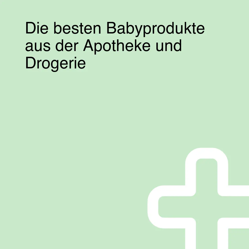 Die besten Babyprodukte aus der Apotheke und Drogerie Die besten Babyprodukte aus der Apotheke und Drogerie