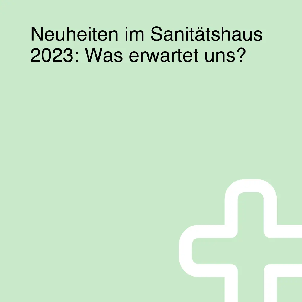 Neuheiten im Sanitätshaus 2023: Was erwartet uns? Neuheiten im Sanitätshaus 2023: Was erwartet uns?