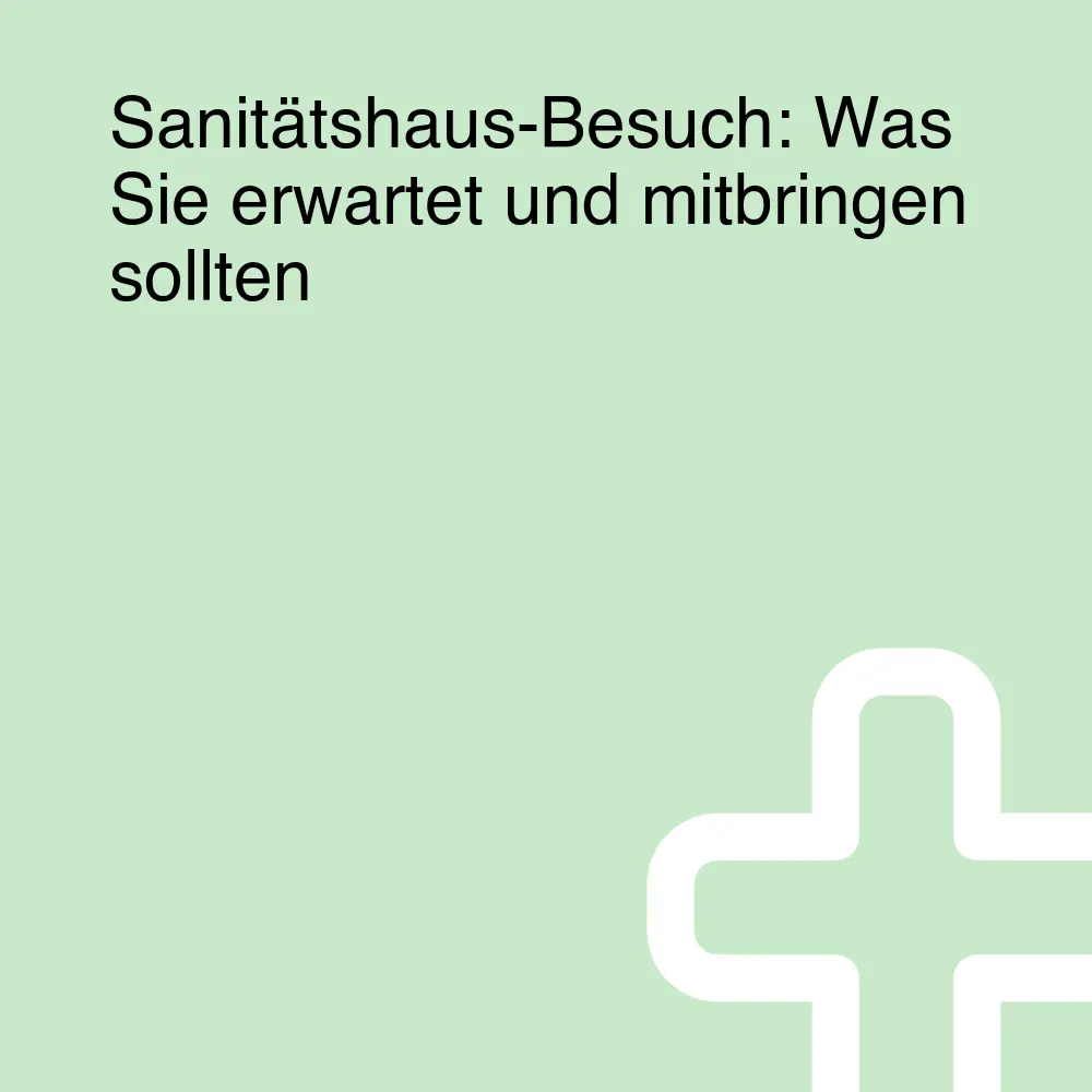 Sanitätshaus-Besuch: Was Sie erwartet und mitbringen sollten Sanitätshaus-Besuch: Was Sie erwartet und mitbringen sollten