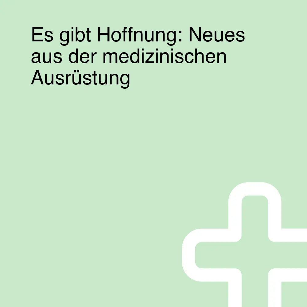 Es gibt Hoffnung: Neues aus der medizinischen Ausrüstung Es gibt Hoffnung: Neues aus der medizinischen Ausrüstung