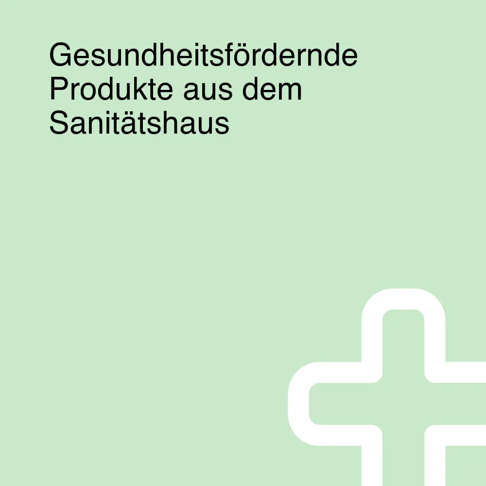 Gesundheitsfördernde Produkte aus dem Sanitätshaus