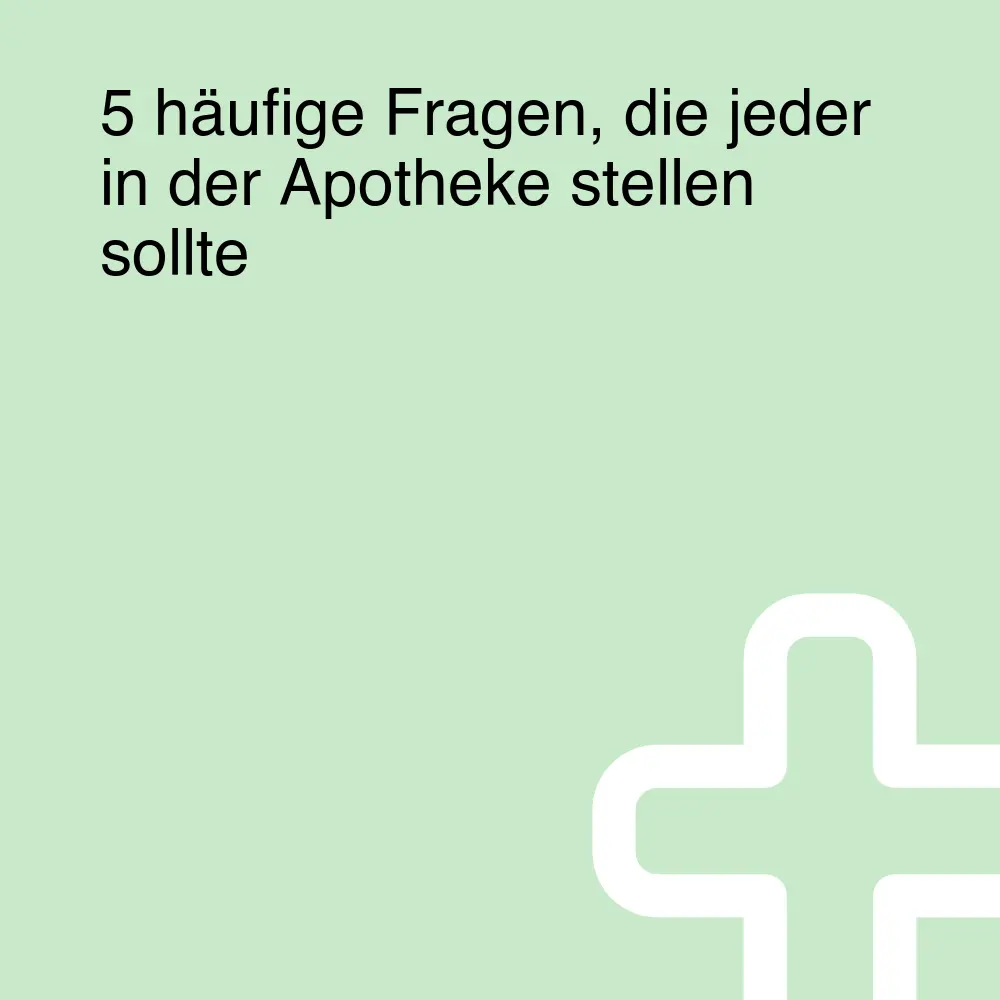 5 häufige Fragen, die jeder in der Apotheke stellen sollte