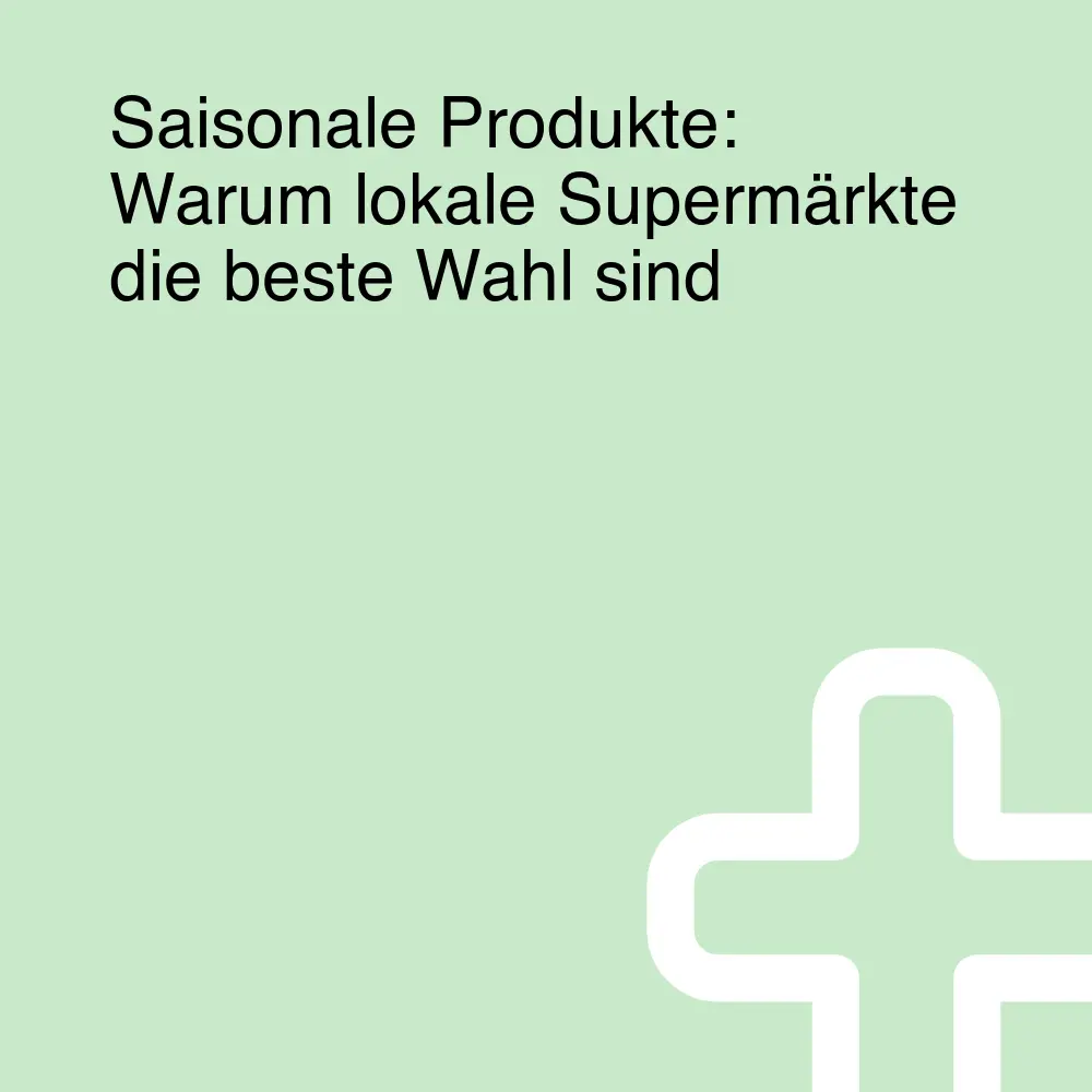 Saisonale Produkte: Warum lokale Supermärkte die beste Wahl sind