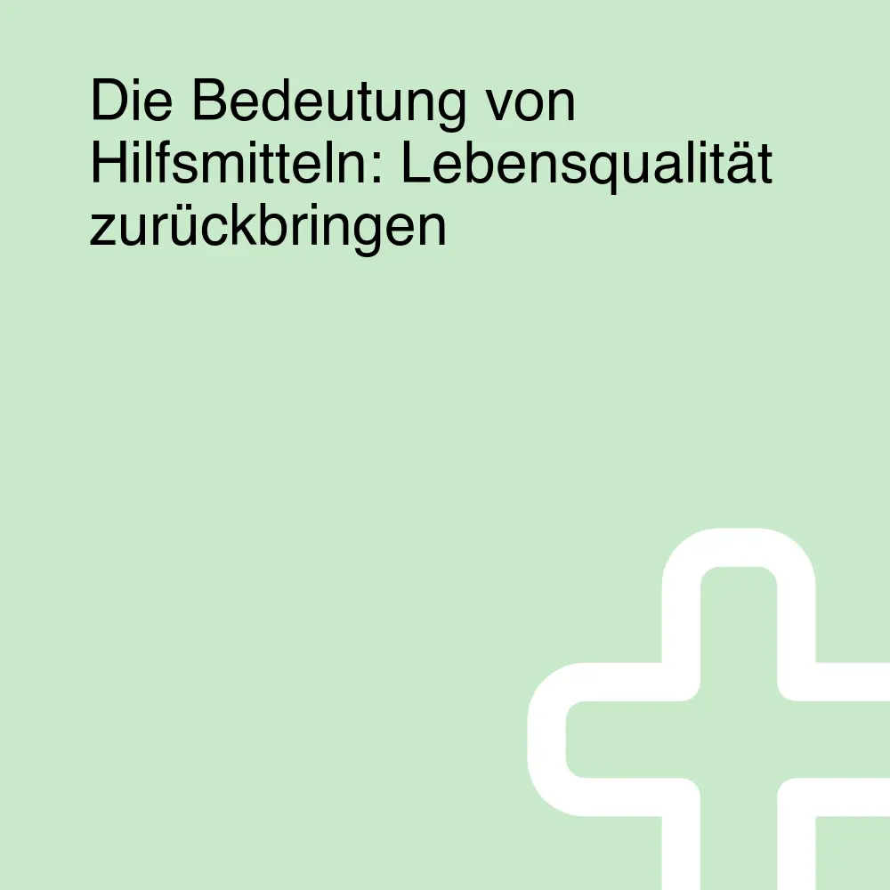 Die Bedeutung von Hilfsmitteln: Lebensqualität zurückbringen