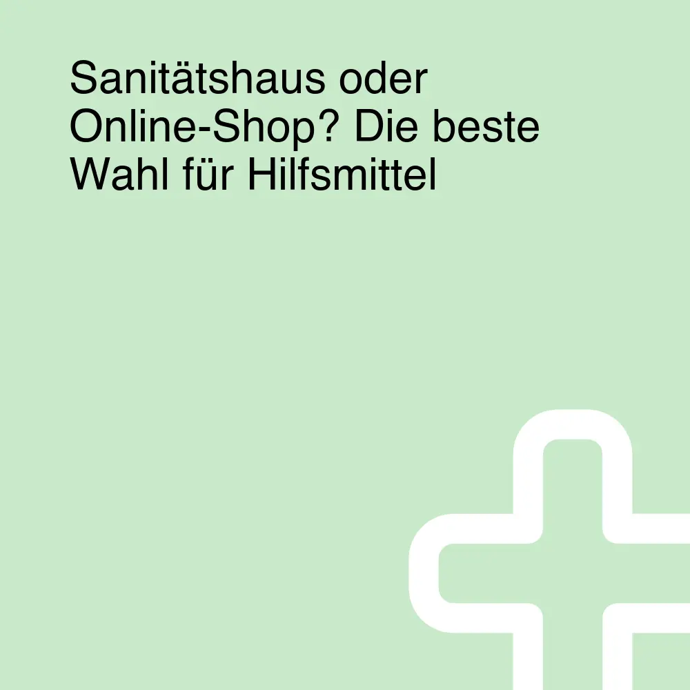 Sanitätshaus oder Online-Shop? Die beste Wahl für Hilfsmittel