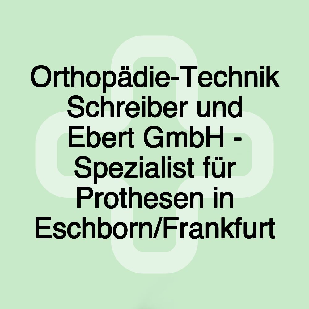 Orthopädie-Technik Schreiber und Ebert GmbH - Spezialist für Prothesen in Eschborn/Frankfurt Orthopädie-Technik Schreiber und Ebert GmbH - Spezialist für Prothesen in Eschborn/Frankfurt