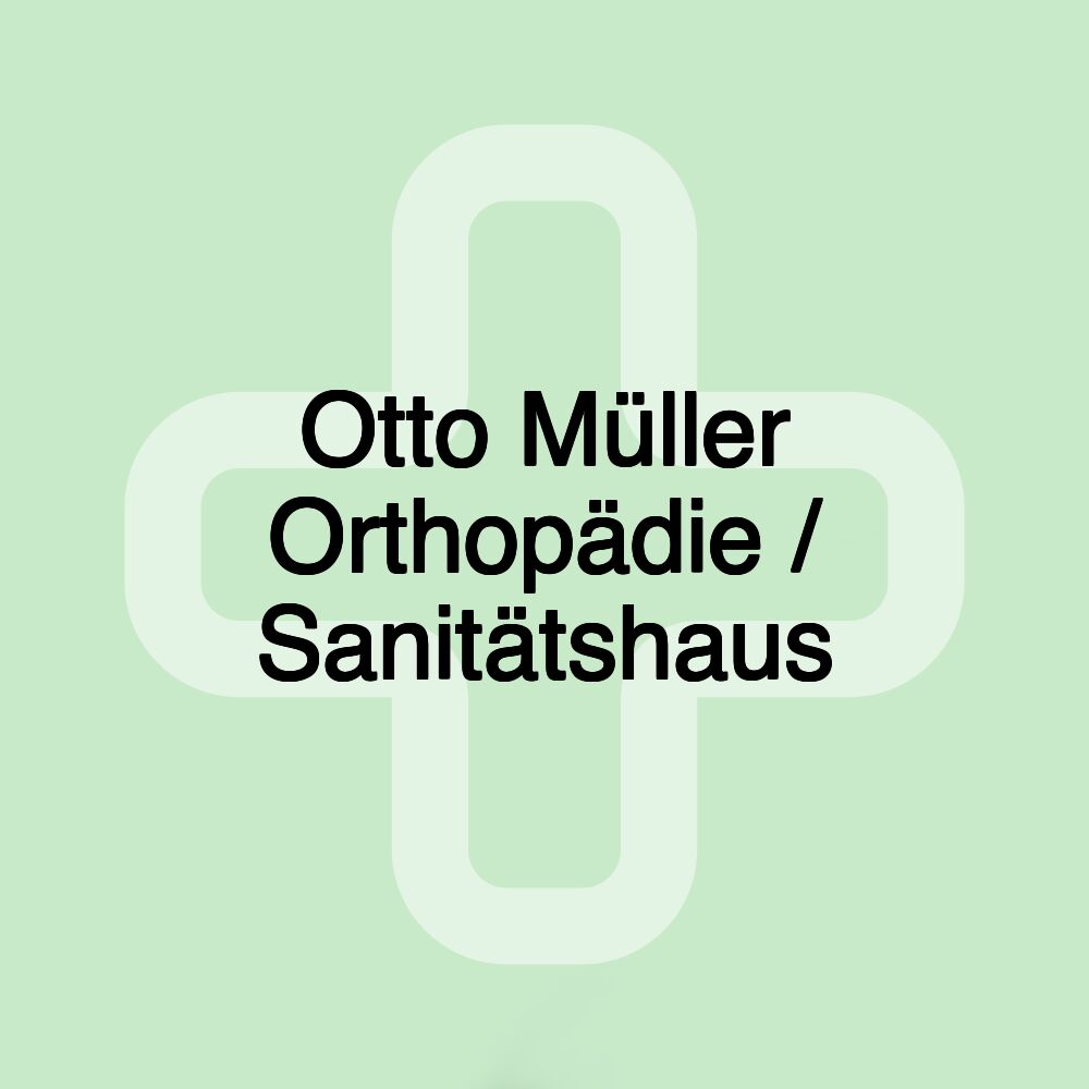 Otto Müller Orthopädie / Sanitätshaus Otto Müller Orthopädie / Sanitätshaus