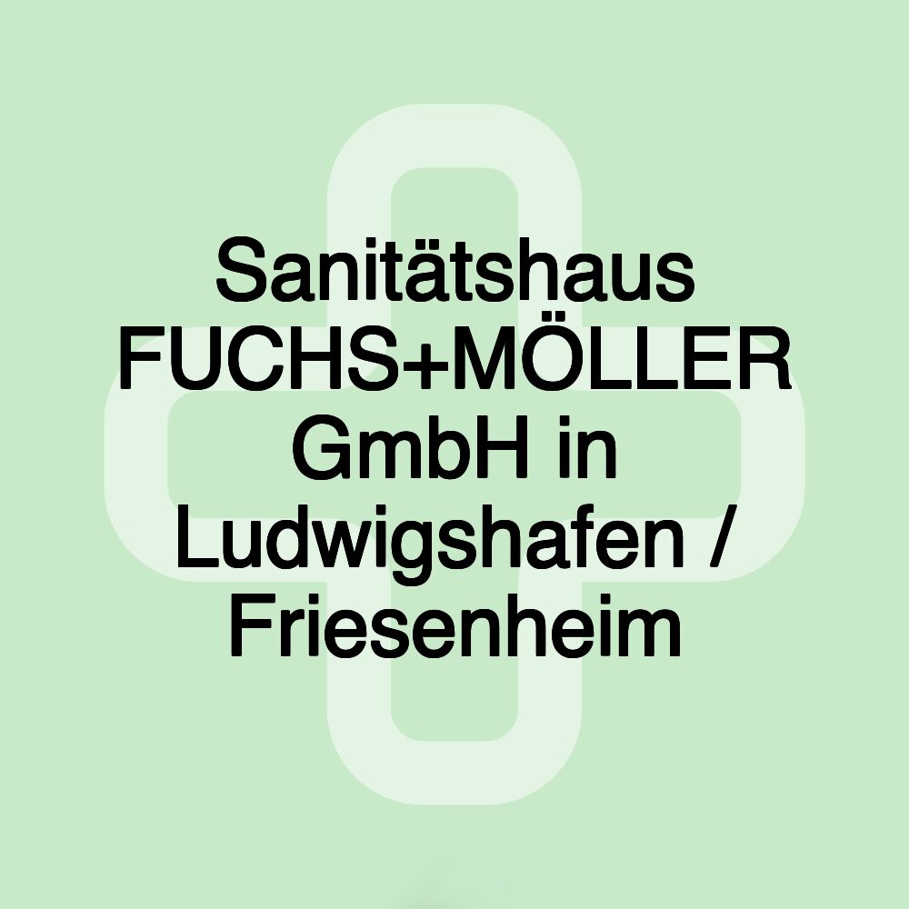 Sanitätshaus FUCHS+MÖLLER GmbH in Ludwigshafen / Friesenheim Sanitätshaus FUCHS+MÖLLER GmbH in Ludwigshafen / Friesenheim